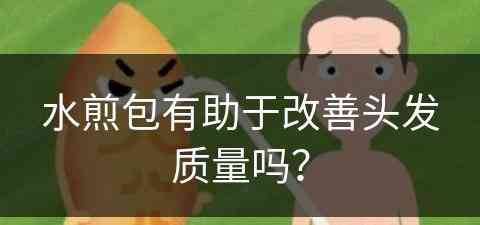 水煎包有助于改善头发质量吗？